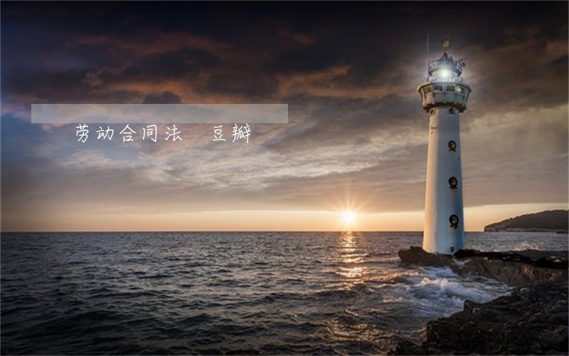 劳动合同法 豆瓣 劳动合同法 豆瓣